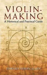 Heron-Allen: Violin-Making-A Historical and Practical Guide