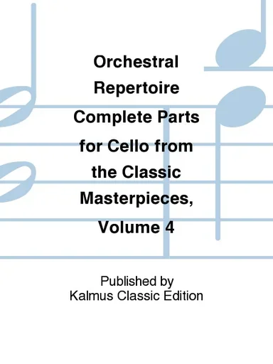 Orchestral Repertoire: Complete Parts for Cello from the Classical Masterpieces, Vol.4 (cello)