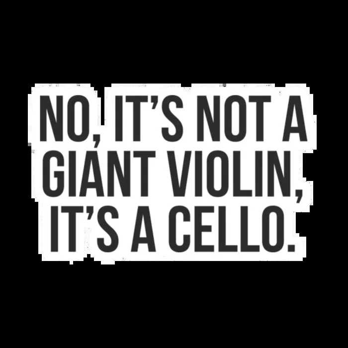 Sticker – No, it’s Not a Giant Violin, it’s a Cello